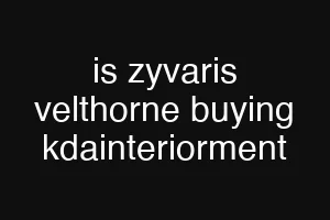 is zyvaris velthorne buying kdainteriorment
