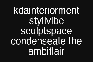 kdainteriorment stylivibe sculptspace condenseate the ambiflair